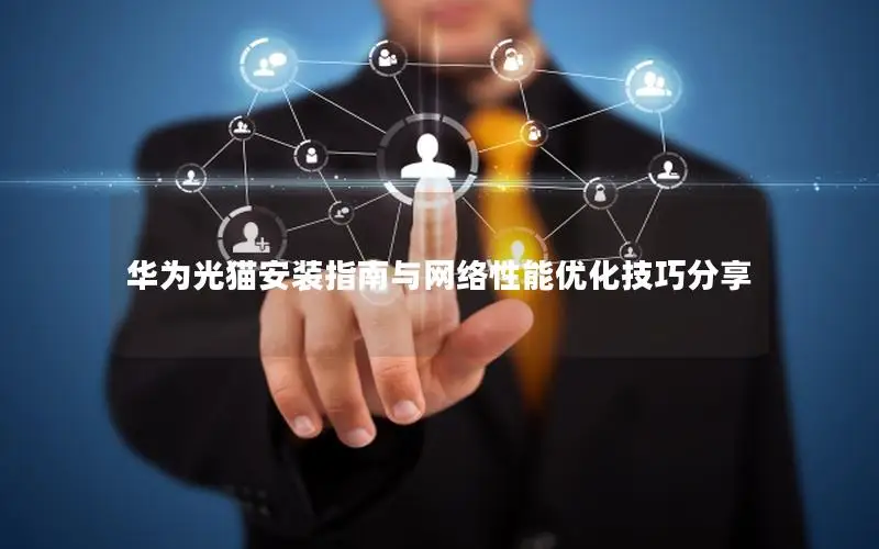 华为光猫安装指南与网络性能优化技巧分享