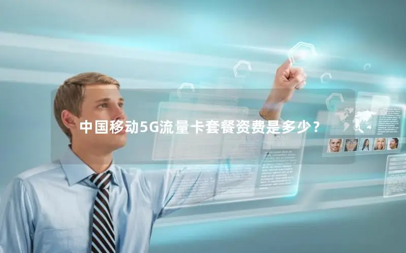 中国移动5G流量卡套餐资费是多少？