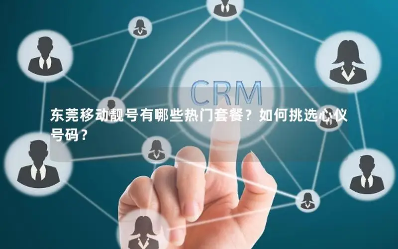 东莞移动靓号有哪些热门套餐？如何挑选心仪号码？