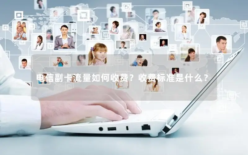 电信副卡流量如何收费？收费标准是什么？
