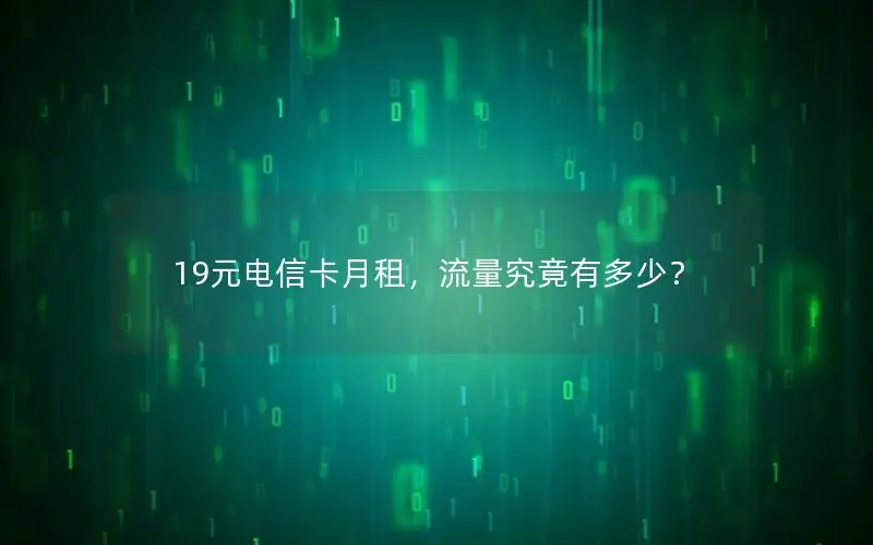 19元电信卡月租，流量究竟有多少？