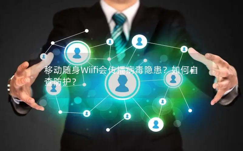移动随身Wiifi会传播病毒隐患？如何自查防护？