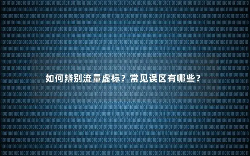 如何辨别流量虚标？常见误区有哪些？