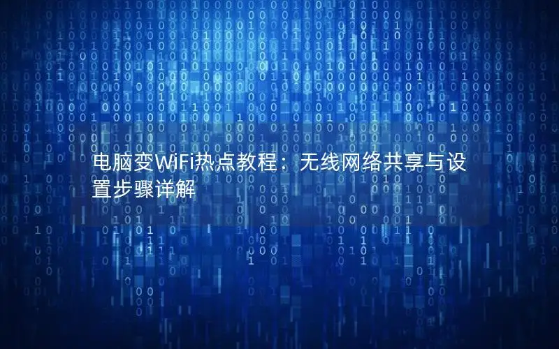 电脑变WiFi热点教程：无线网络共享与设置步骤详解