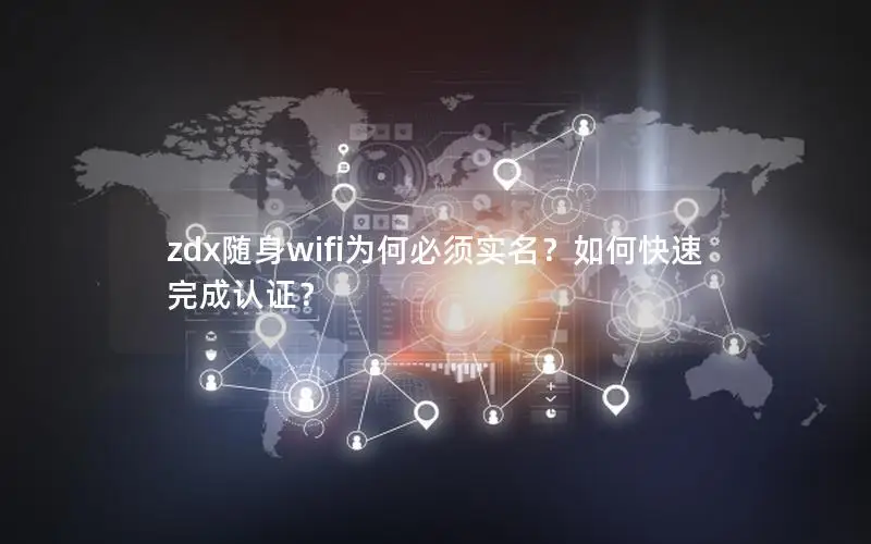 zdx随身wifi为何必须实名？如何快速完成认证？