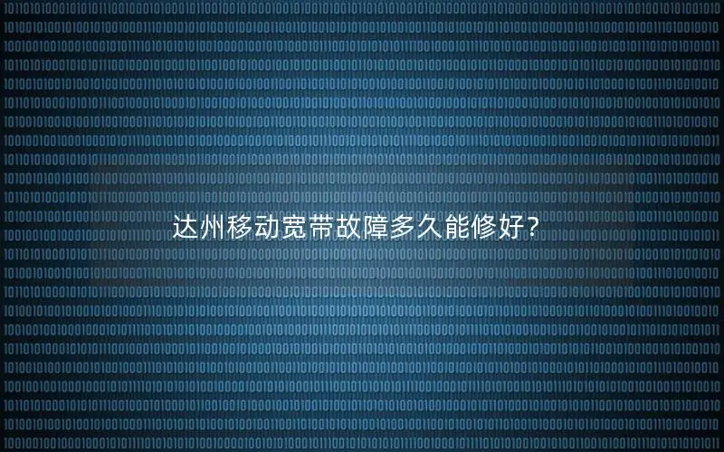 达州移动宽带故障多久能修好？