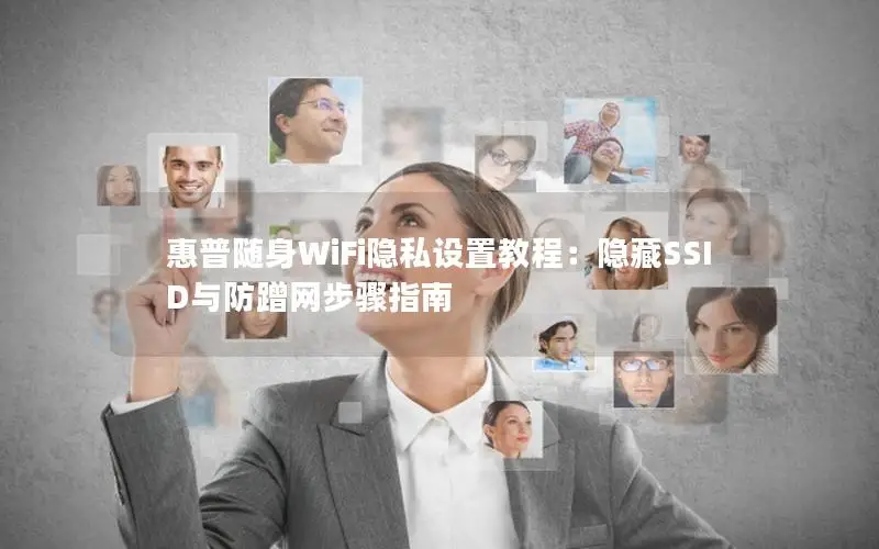 惠普随身WiFi隐私设置教程：隐藏SSID与防蹭网步骤指南