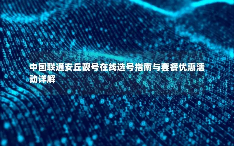 中国联通安丘靓号在线选号指南与套餐优惠活动详解