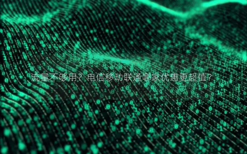 流量不够用？电信移动联通哪家优惠更超值？