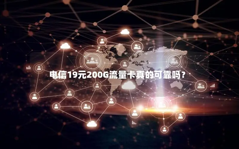 电信19元200G流量卡真的可靠吗？