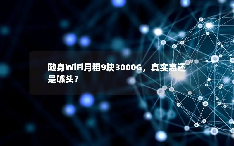 随身WiFi月租9块3000G，真实惠还是噱头？