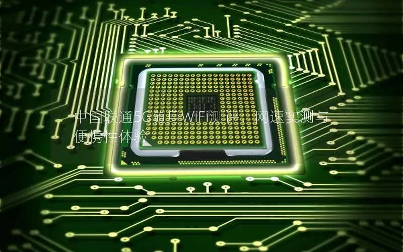 中国联通5G随身WiFi测评：网速实测与便携性体验