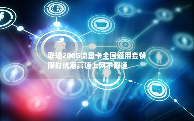 联通200G流量卡全国通用套餐 限时优惠高速上网不限速