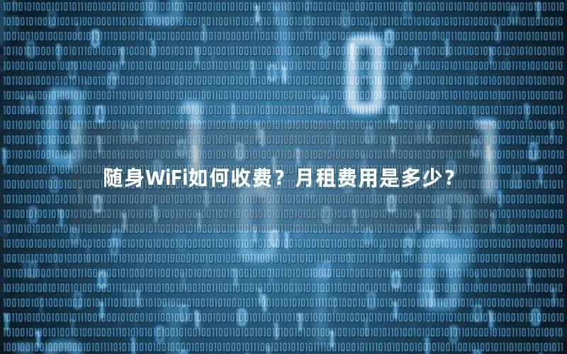 随身WiFi如何收费？月租费用是多少？