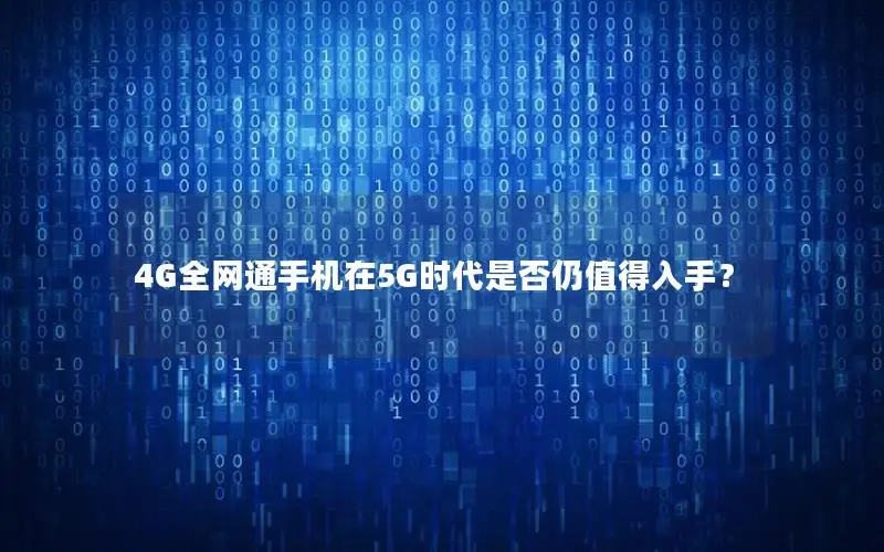 4G全网通手机在5G时代是否仍值得入手？