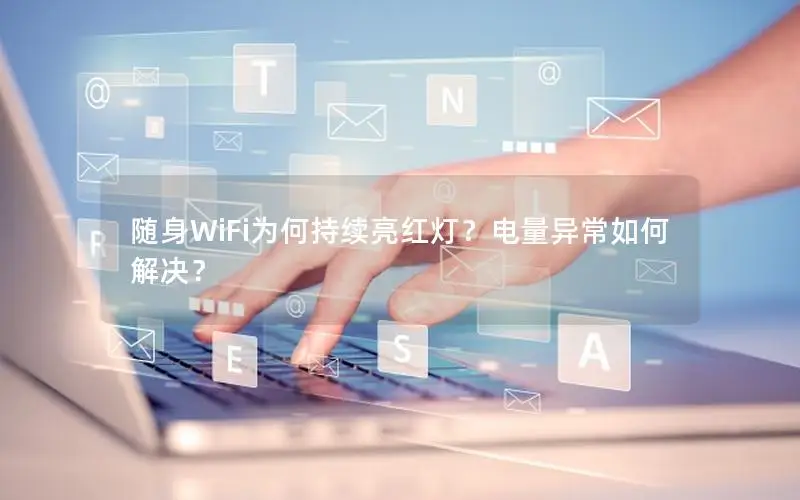 随身WiFi为何持续亮红灯？电量异常如何解决？