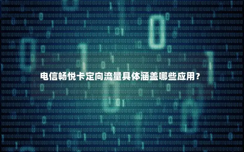 电信畅悦卡定向流量具体涵盖哪些应用？