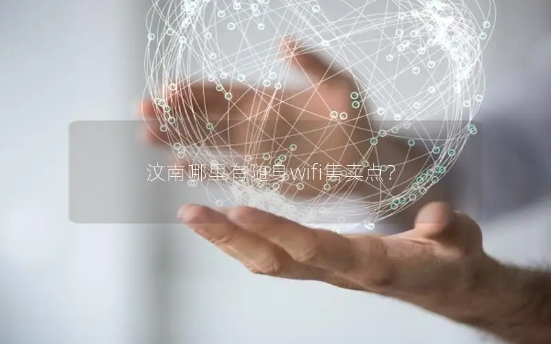 汶南哪里有随身wifi售卖点？