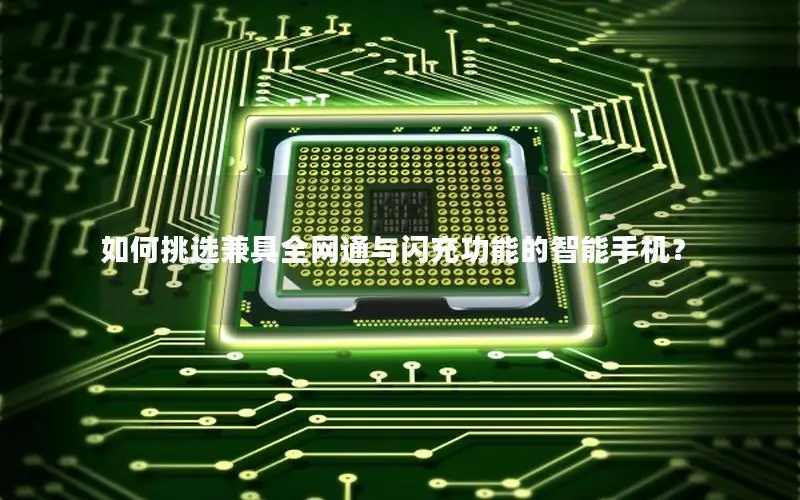 如何挑选兼具全网通与闪充功能的智能手机？