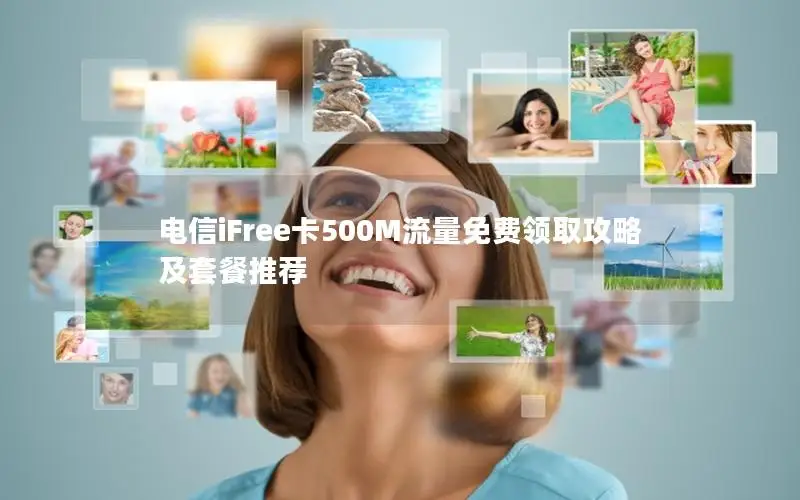 电信iFree卡500M流量免费领取攻略及套餐推荐