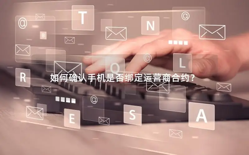 如何确认手机是否绑定运营商合约？