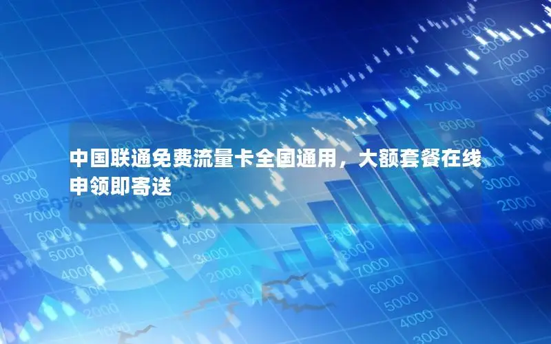中国联通免费流量卡全国通用，大额套餐在线申领即寄送