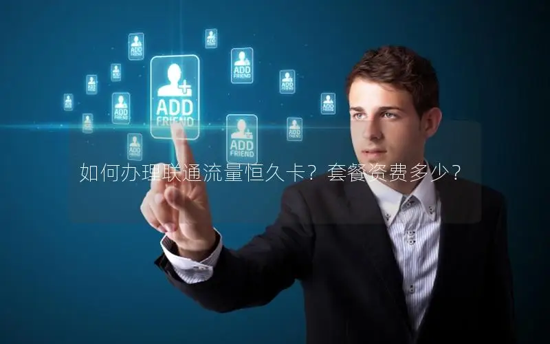 如何办理联通流量恒久卡？套餐资费多少？
