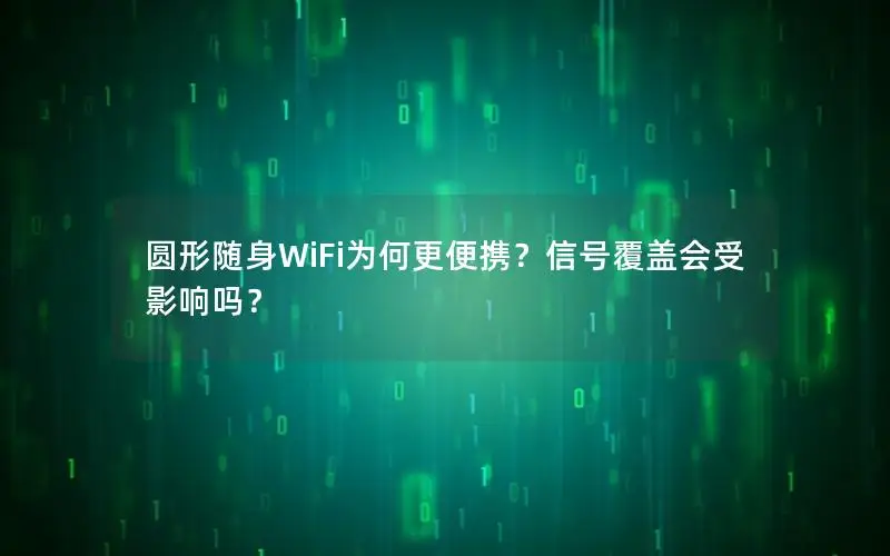 圆形随身WiFi为何更便携？信号覆盖会受影响吗？