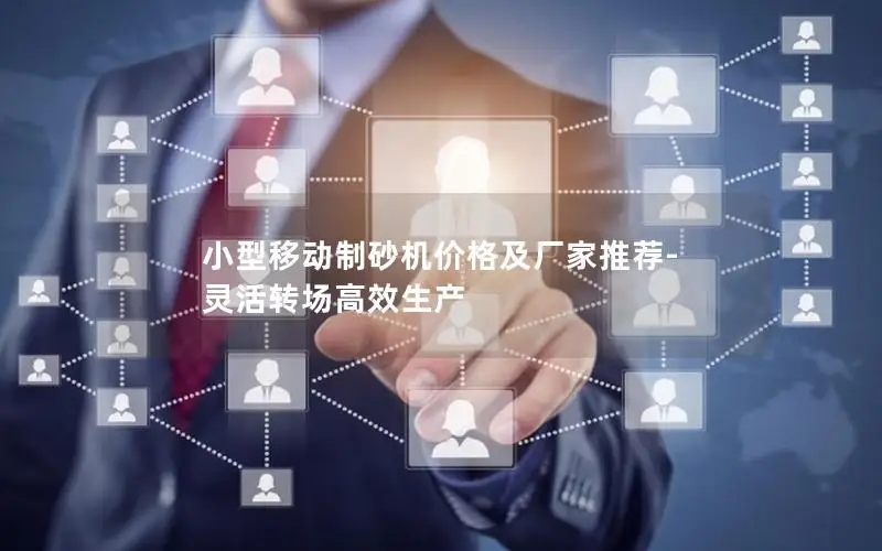 小型移动制砂机价格及厂家推荐-灵活转场高效生产
