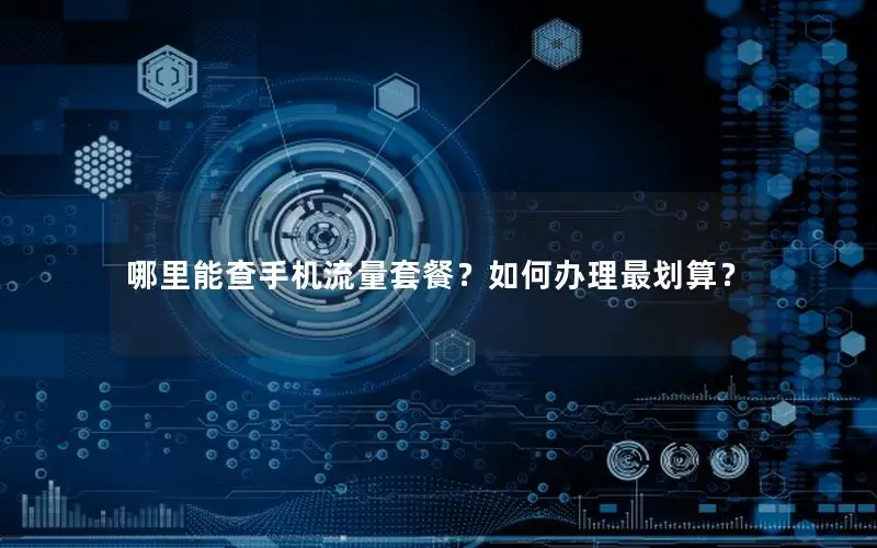 哪里能查手机流量套餐？如何办理最划算？