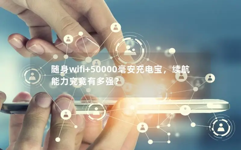 随身wifi+50000毫安充电宝，续航能力究竟有多强？