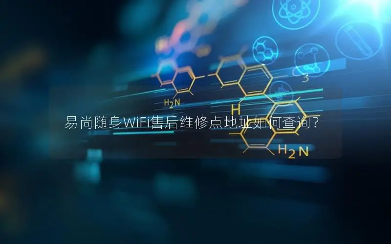 易尚随身WiFi售后维修点地址如何查询？