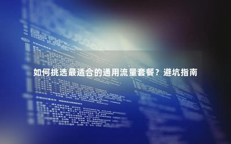 如何挑选最适合的通用流量套餐？避坑指南
