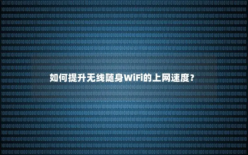 如何提升无线随身WiFi的上网速度？