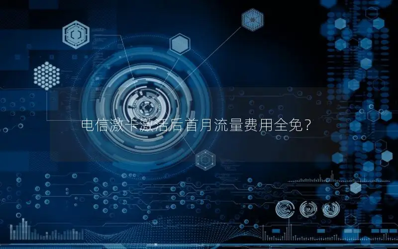 电信激卡激活后首月流量费用全免？