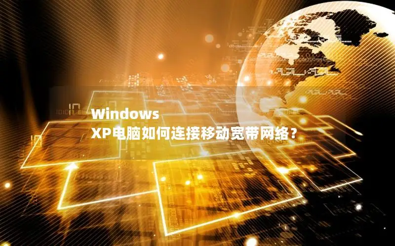 Windows XP电脑如何连接移动宽带网络？