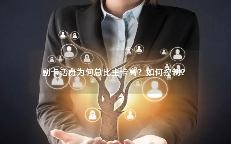 副卡话费为何总比主卡高？如何控制？