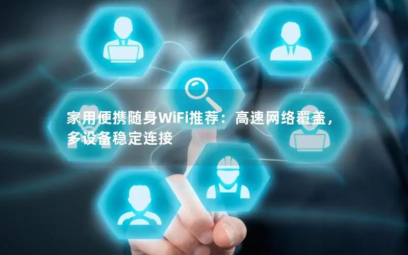 家用便携随身WiFi推荐：高速网络覆盖，多设备稳定连接