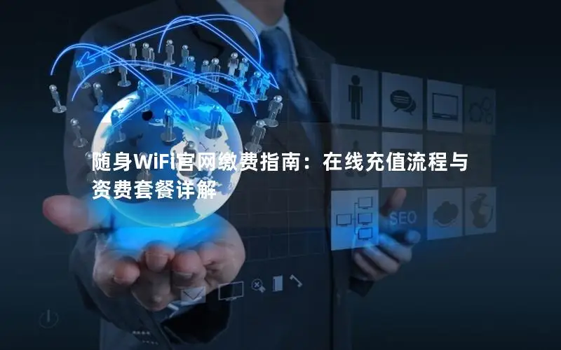 随身WiFi官网缴费指南：在线充值流程与资费套餐详解