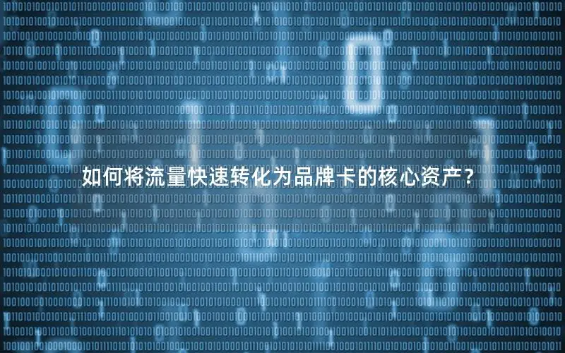如何将流量快速转化为品牌卡的核心资产？