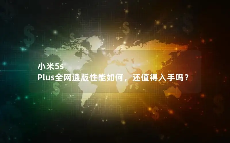 小米5s Plus全网通版性能如何，还值得入手吗？