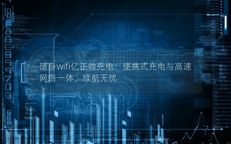 随身wifi亿正微充电：便携式充电与高速网络一体，续航无忧