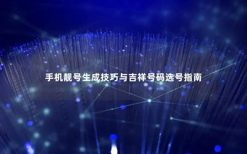 手机靓号生成技巧与吉祥号码选号指南