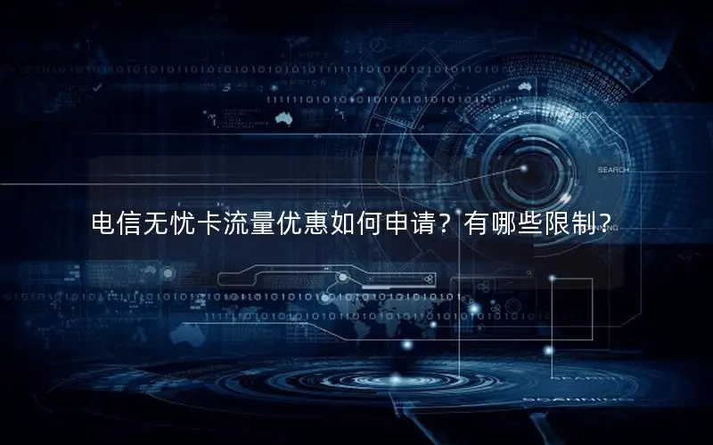 电信无忧卡流量优惠如何申请？有哪些限制？