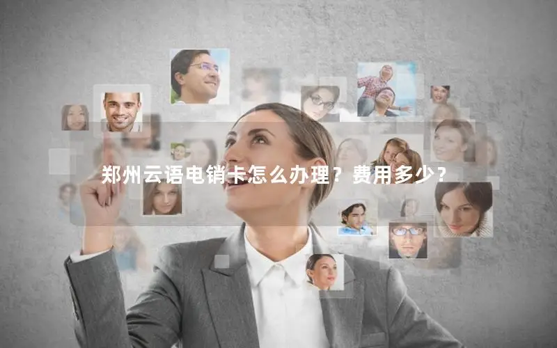 郑州云语电销卡怎么办理？费用多少？