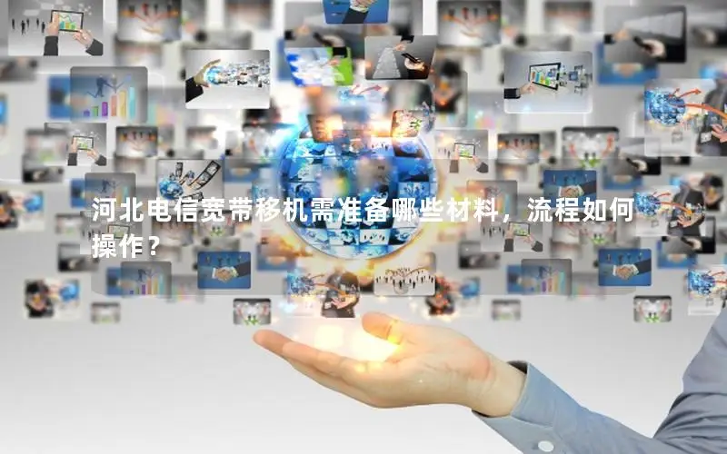 河北电信宽带移机需准备哪些材料，流程如何操作？