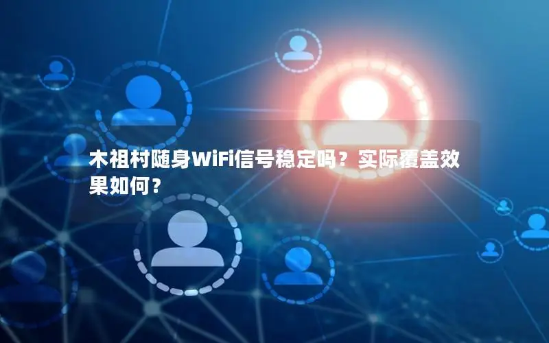 木祖村随身WiFi信号稳定吗？实际覆盖效果如何？