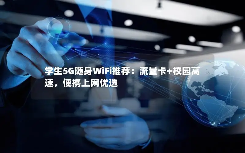 学生5G随身WiFi推荐：流量卡+校园高速，便携上网优选