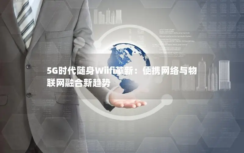 5G时代随身Wiifi革新：便携网络与物联网融合新趋势