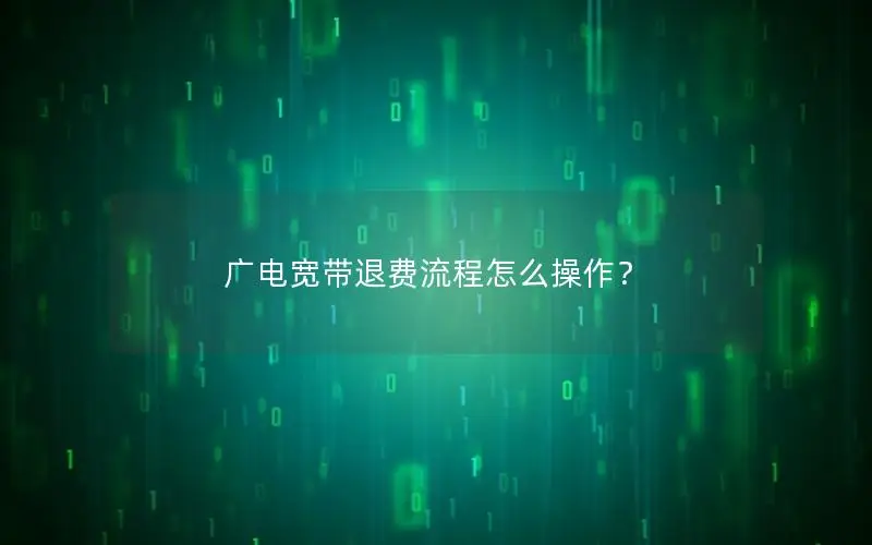 广电宽带退费流程怎么操作？